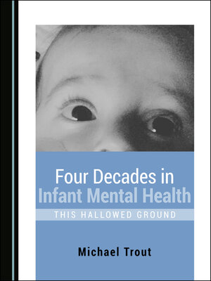 cover image of Four Decades in Infant Mental Health: This Hallowed Ground
